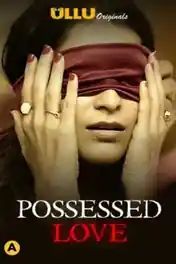 Possessed Love 2021 WEB-DL 350Mb Hindi ULLU 720p poster | Bolly4u Official